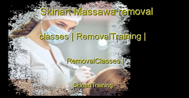 Skinart Massawa removal classes | RemovalTraining | RemovalClasses | SkinartTraining-Eritrea